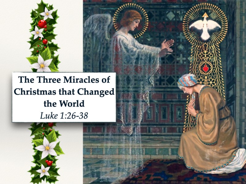 The Three Miracles of Christmas that Changed the World (Luke&nbsp;1:26-38).