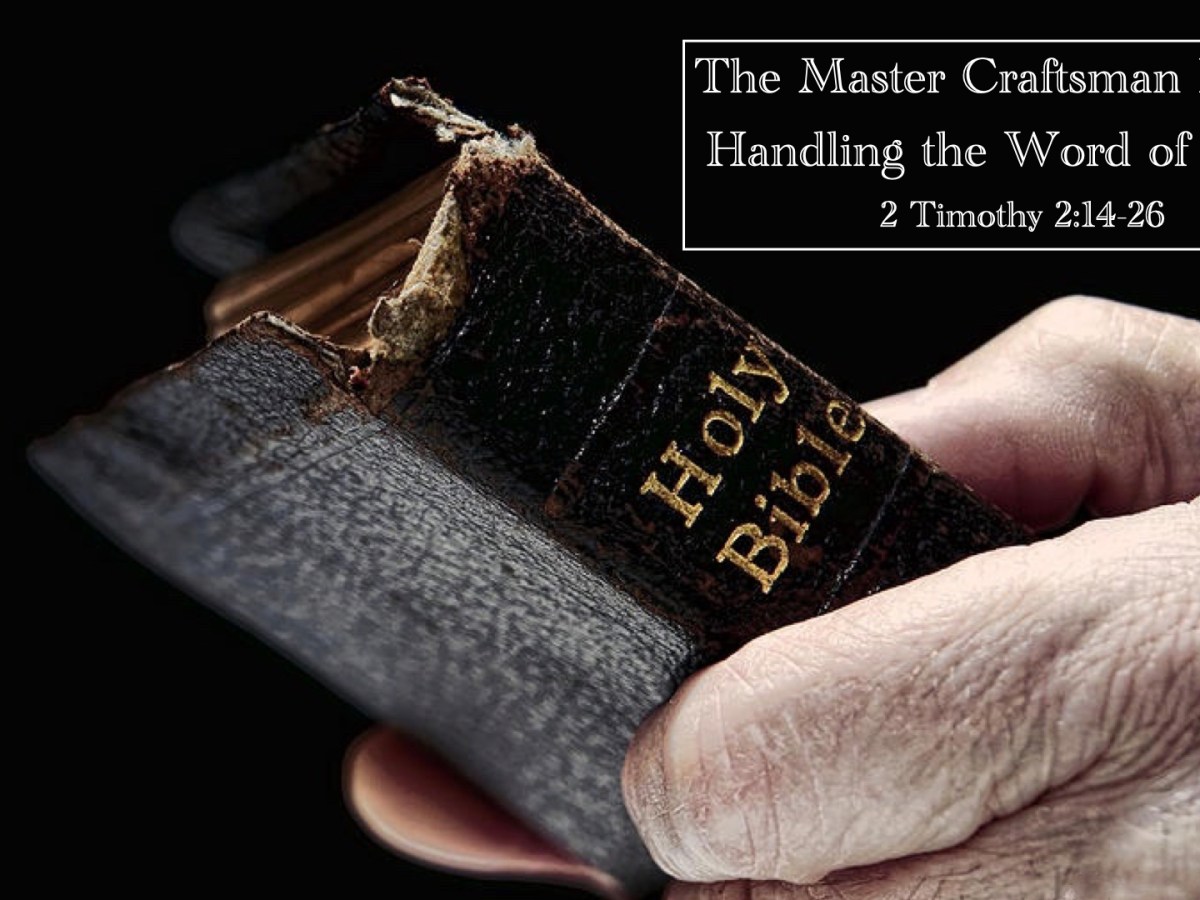 The Master Craftsman Rightly Handling the Word of Truth (2 Timothy&nbsp;2:14-26)